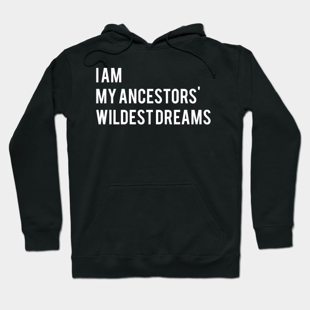 I Am My Ancestors Wildest Dreams Hoodie by TShirtWaffle1